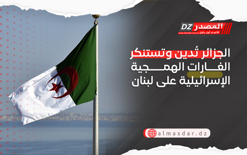 الجزائر تُدين وتستنكر الغارات الهمجية الإسرائيلية على لبنان
