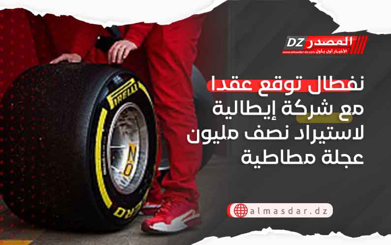 نفطال توقع عقدا مع شركة إيطالية لاستيراد نصف مليون عجلة مطاطية