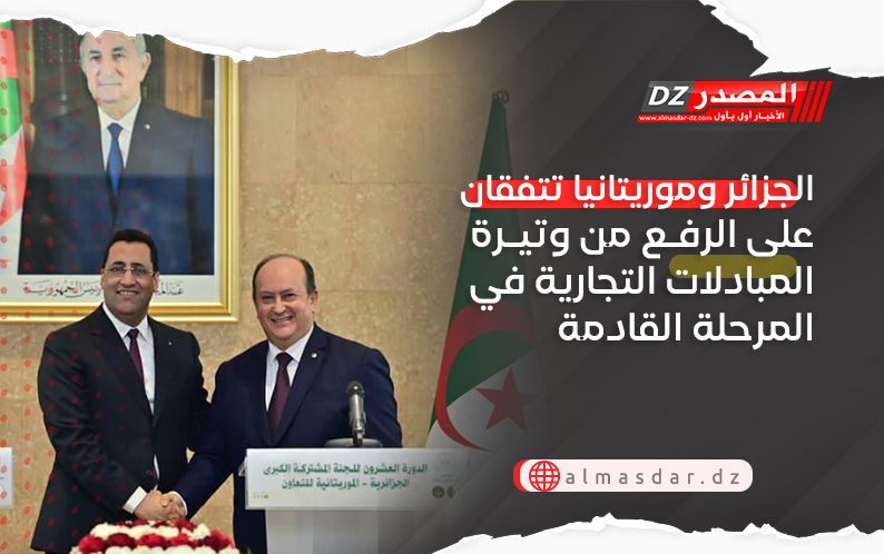الجزائر وموريتانيا تتفقان على الرفع من وتيرة المبادلات التجارية في المرحلة القادمة