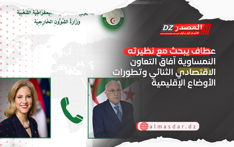 عطاف يبحث مع نظيرته النمساوية آفاق التعاون الاقتصادي الثنائي وتطورات الأوضاع الإقليمية