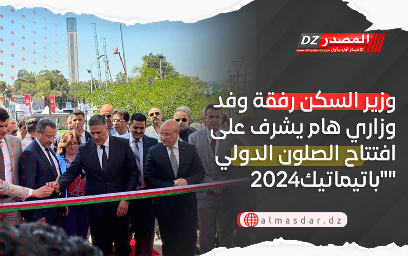 وزير السكن رفقة وفد وزاري هام يشرف على افتتاح الصلون الدولي 