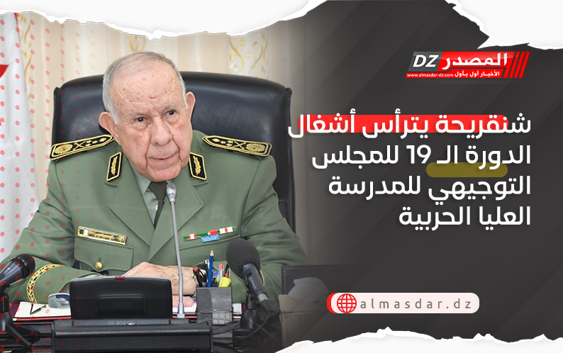 شنقريحة يترأس أشغال الدورة الـ 19 للمجلس التوجيهي للمدرسة العليا الحربية